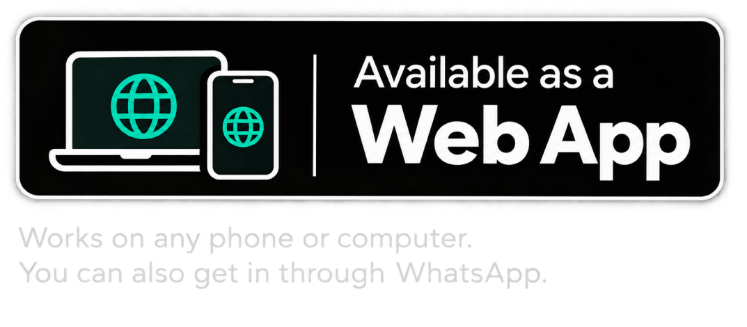Available as a Web App. Works on any phone or computer, you can also get in through WhatsApp.